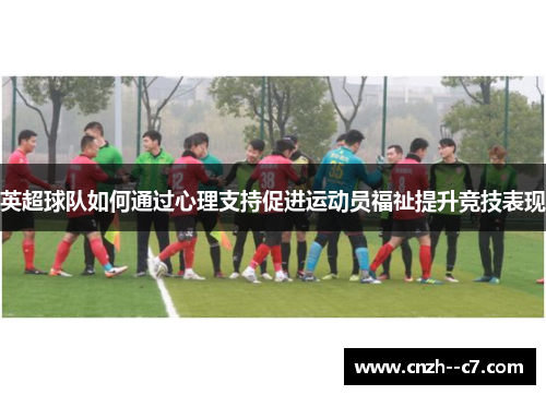 英超球队如何通过心理支持促进运动员福祉提升竞技表现 英超球队如何通过心理支持促进运动员福祉提升竞技表现