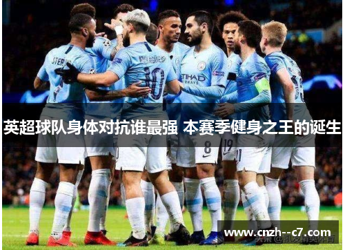 英超球队身体对抗谁最强 本赛季健身之王的诞生 英超球队身体对抗谁最强 本赛季健身之王的诞生