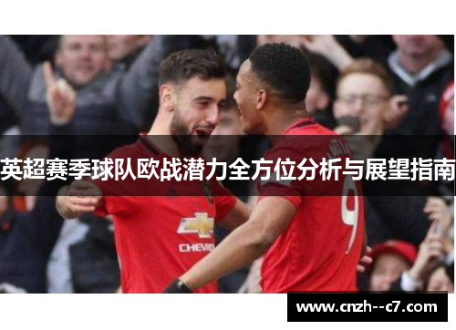 英超赛季球队欧战潜力全方位分析与展望指南 英超赛季球队欧战潜力全方位分析与展望指南