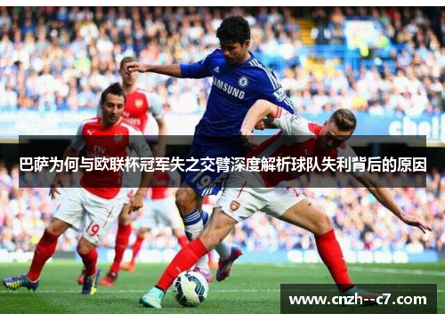 巴萨为何与欧联杯冠军失之交臂深度解析球队失利背后的原因 巴萨为何与欧联杯冠军失之交臂深度解析球队失利背后的原因