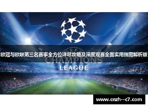 欧冠与欧联第三名赛事全方位详尽攻略及深度观赛全面实用指南解析版 欧冠与欧联第三名赛事全方位详尽攻略及深度观赛全面实用指南解析版