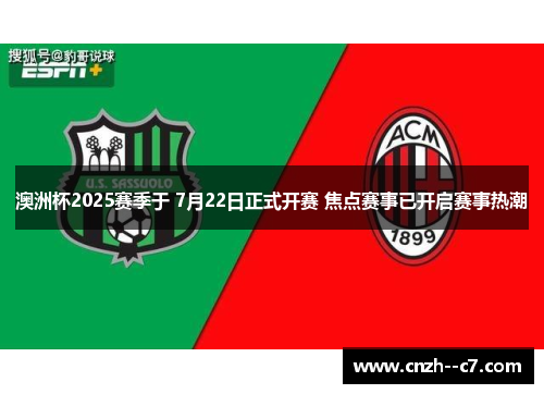 澳洲杯2025赛季于 7月22日正式开赛 焦点赛事已开启赛事热潮