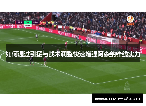 如何通过引援与战术调整快速增强阿森纳锋线实力