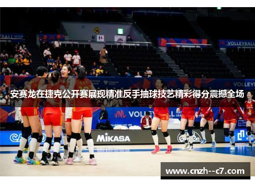 安赛龙在捷克公开赛展现精准反手抽球技艺精彩得分震撼全场