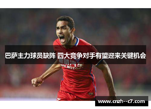 巴萨主力球员缺阵 四大竞争对手有望迎来关键机会