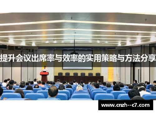 提升会议出席率与效率的实用策略与方法分享 提升会议出席率与效率的实用策略与方法分享