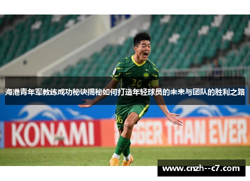 海港青年军教练成功秘诀揭秘如何打造年轻球员的未来与团队的胜利之路 海港青年军教练成功秘诀揭秘如何打造年轻球员的未来与团队的胜利之路