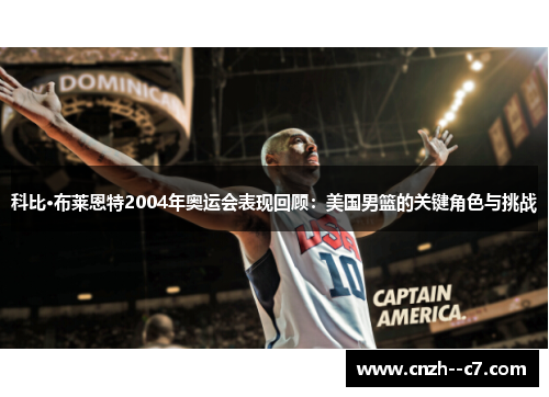 科比·布莱恩特2004年奥运会表现回顾：美国男篮的关键角色与挑战