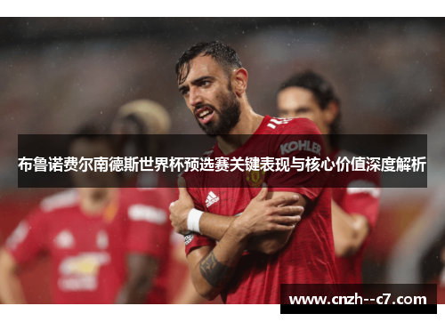 布鲁诺费尔南德斯世界杯预选赛关键表现与核心价值深度解析