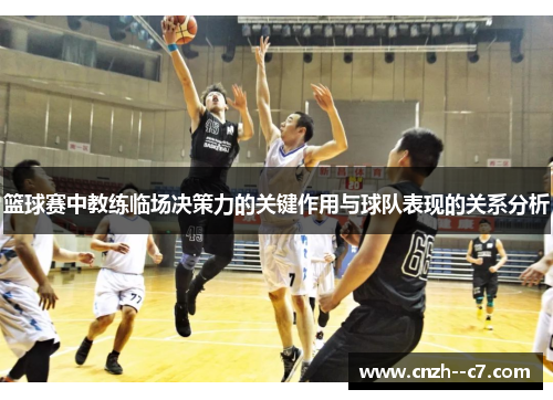 篮球赛中教练临场决策力的关键作用与球队表现的关系分析 篮球赛中教练临场决策力的关键作用与球队表现的关系分析