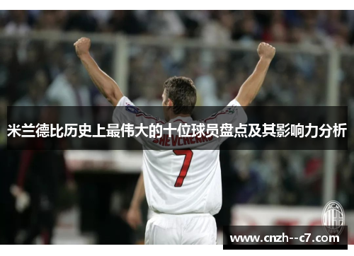 米兰德比历史上最伟大的十位球员盘点及其影响力分析 米兰德比历史上最伟大的十位球员盘点及其影响力分析