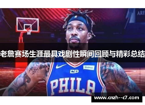 老詹赛场生涯最具戏剧性瞬间回顾与精彩总结