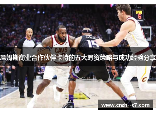 詹姆斯商业合作伙伴卡特的五大筹资策略与成功经验分享