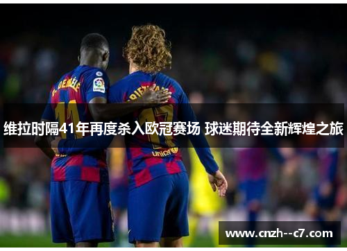 维拉时隔41年再度杀入欧冠赛场 球迷期待全新辉煌之旅