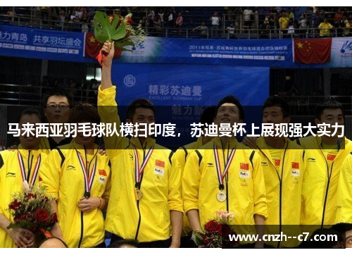 马来西亚羽毛球队横扫印度，苏迪曼杯上展现强大实力