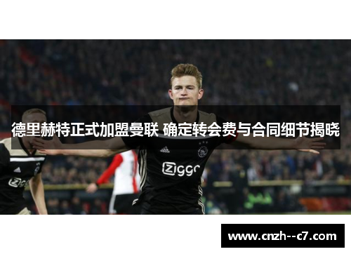 德里赫特正式加盟曼联 确定转会费与合同细节揭晓